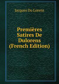 Premieres Satires De Dulorens (French Edition)