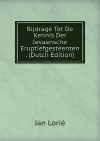 Bijdrage Tot De Kennis Der Javaansche Eruptiefgesteenten . (Dutch Edition)