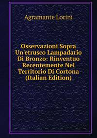 Osservazioni Sopra Un'etrusco Lampadario Di Bronzo: Rinventuo Recentemente Nel Territorio Di Cortona (Italian Edition)