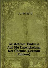 Aristoteles' Einfluss Auf Die Entwickelung Der Chemie (German Edition)