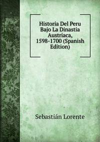 Historia Del Peru Bajo La Dinastia Austriaca, 1598-1700 (Spanish Edition)