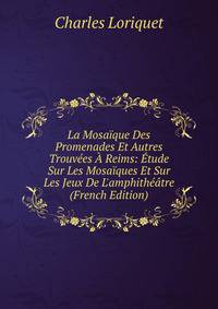 La Mosa?que Des Promenades Et Autres Trouv?es ? Reims: ?tude Sur Les Mosa?ques Et Sur Les Jeux De L'amphith??tre (French Edition)
