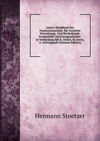 Lorey's Handbuch Der Forstwissenschaft: Bd. Forsliche Verwaltungs- Und Rechtskunde, Forstpolitik Und Forstgeschichte. in Verbindung Mit K. Dickel, M. Enres, A. Schwappach (German Edition)