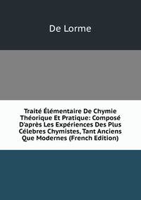 Trait? ?l?mentaire De Chymie Th?orique Et Pratique: Compos? D'apr?s Les Exp?riences Des Plus C?lebres Chymistes, Tant Anciens Que Modernes (French Edition)