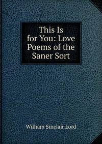 This Is for You: Love Poems of the Saner Sort
