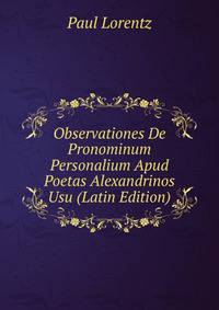 Observationes De Pronominum Personalium Apud Poetas Alexandrinos Usu (Latin Edition)