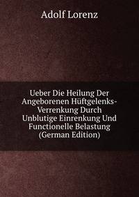 Ueber Die Heilung Der Angeborenen Huftgelenks-Verrenkung Durch Unblutige Einrenkung Und Functionelle Belastung (German Edition)