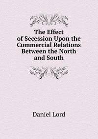 The Effect of Secession Upon the Commercial Relations Between the North and South