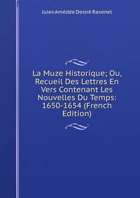 La Muze Historique; Ou, Recueil Des Lettres En Vers Contenant Les Nouvelles Du Temps: 1650-1654 (French Edition)