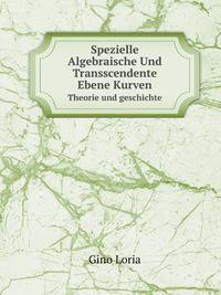 Spezielle Algebraische Und Transscendente Ebene Kurven. Theorie und geschichte