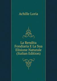La Rendita Fondiaria E La Sua Elisione Naturale (Italian Edition)