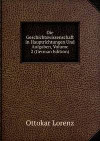 Die Geschichtswissenschaft in Hauptrichtungen Und Aufgaben, Volume 2 (German Edition)