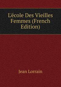 L'?cole Des Vieilles Femmes (French Edition)