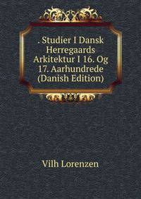 . Studier I Dansk Herregaards Arkitektur I 16. Og 17. Aarhundrede (Danish Edition)
