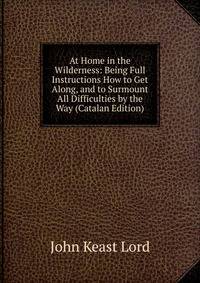 At Home in the Wilderness: Being Full Instructions How to Get Along, and to Surmount All Difficulties by the Way (Catalan Edition)