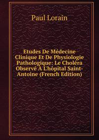 Etudes De M?decine Clinique Et De Physiologie Pathologique: Le Chol?ra Observ? ? L'h?pital Saint-Antoine (French Edition)
