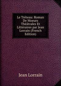 Le Treteau: Roman De Moeurs Theatrales Et Litteraires par Jean Lorrain (French Edition)