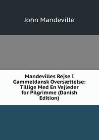 Mandevilles Rejse I Gammeldansk Overs?ttelse: Tillige Med En Vejleder for Pilgrimme (Danish Edition)
