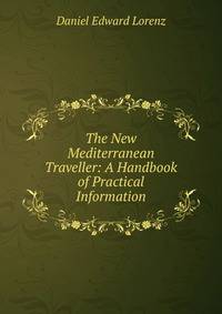 The New Mediterranean Traveller: A Handbook of Practical Information