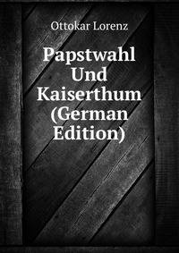 Papstwahl Und Kaiserthum (German Edition)