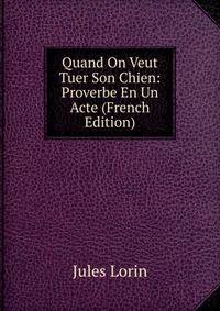 Quand On Veut Tuer Son Chien: Proverbe En Un Acte (French Edition)