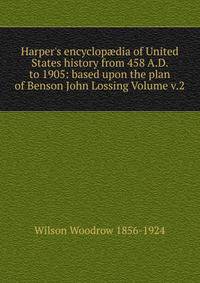 Harper's encyclop?dia of United States history from 458 A.D. to 1905: based upon the plan of Benson John Lossing Volume v.2
