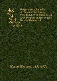 Harper's encyclop?dia of United States history from 458 A.D. to 1905: based upon the plan of Benson John Lossing Volume v.3
