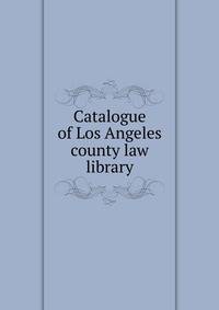 Catalogue of Los Angeles county law library