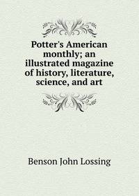 Potter's American monthly; an illustrated magazine of history, literature, science, and art
