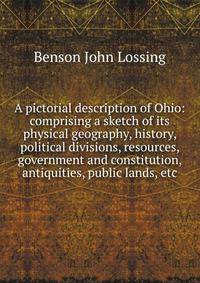 A pictorial description of Ohio: comprising a sketch of its physical geography, history, political divisions, resources, government and constitution, antiquities, public lands, etc.