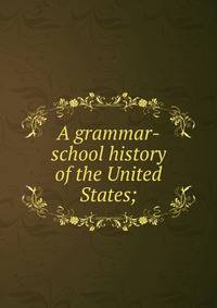 A grammar-school history of the United States;