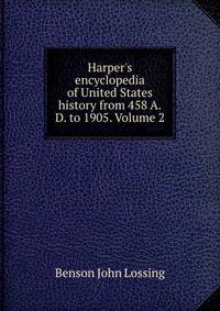 Harper's encyclopedia of United States history from 458 A.D. to 1905. Volume 2