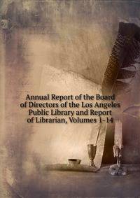 Annual Report of the Board of Directors of the Los Angeles Public Library and Report of Librarian, Volumes 1-14