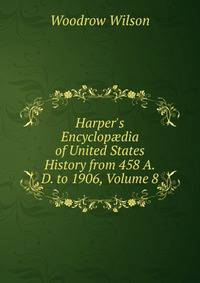 Harper's Encyclop?dia of United States History from 458 A.D. to 1906, Volume 8