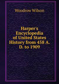 Harper's Encyclopedia of United States History from 458 A. D. to 1909