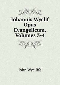 Iohannis Wyclif Opus Evangelicum, Volumes 3-4