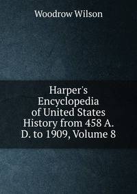 Harper's Encyclopedia of United States History from 458 A. D. to 1909, Volume 8