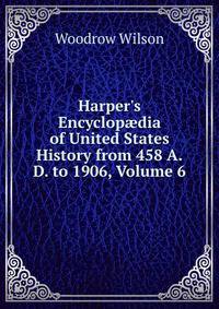 Harper's Encyclop?dia of United States History from 458 A.D. to 1906, Volume 6