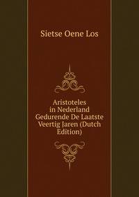 Aristoteles in Nederland Gedurende De Laatste Veertig Jaren (Dutch Edition)