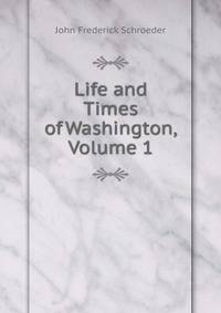Life and Times of Washington, Volume 1