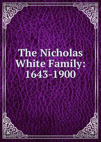 The Nicholas White Family: 1643-1900