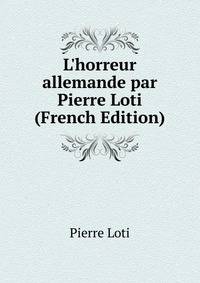 L'horreur allemande par Pierre Loti (French Edition)