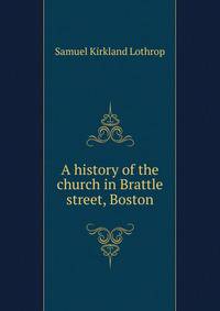 A history of the church in Brattle street, Boston