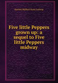 Five little Peppers grown up: a sequel to Five little Peppers midway
