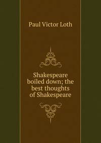 Shakespeare boiled down; the best thoughts of Shakespeare