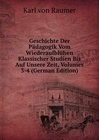 Geschichte Der Padagogik Vom Wiederaufbluhen Klassischer Studien Bis Auf Unsere Zeit, Volumes 3-4 (German Edition)