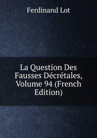 La Question Des Fausses Decretales, Volume 94 (French Edition)