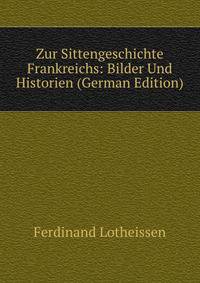 Zur Sittengeschichte Frankreichs: Bilder Und Historien (German Edition)