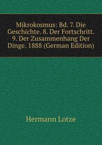 Mikrokosmus: Bd. 7. Die Geschichte. 8. Der Fortschritt. 9. Der Zusammenhang Der Dinge. 1888 (German Edition)