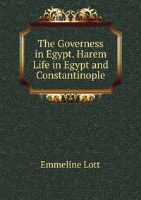 The Governess in Egypt. Harem Life in Egypt and Constantinople